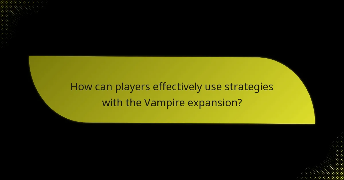 How can players effectively use strategies with the Vampire expansion?