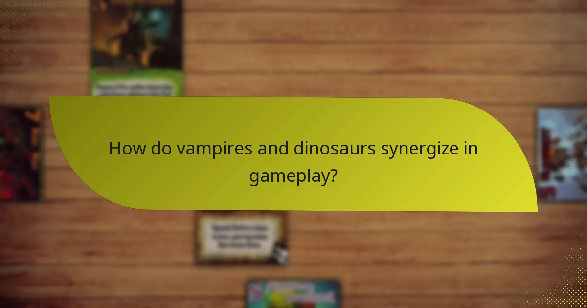 How do vampires and dinosaurs synergize in gameplay?