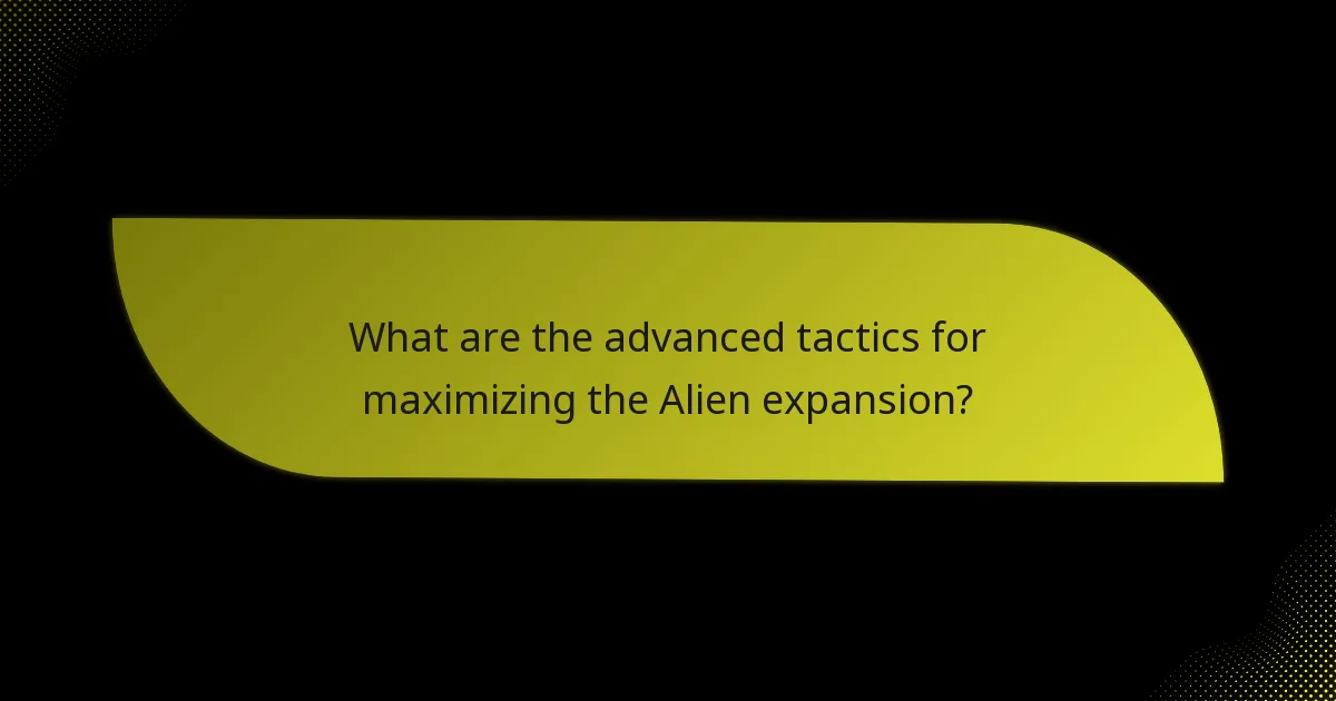 What are the advanced tactics for maximizing the Alien expansion?