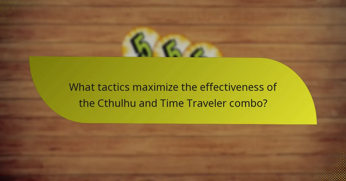 What tactics maximize the effectiveness of the Cthulhu and Time Traveler combo?