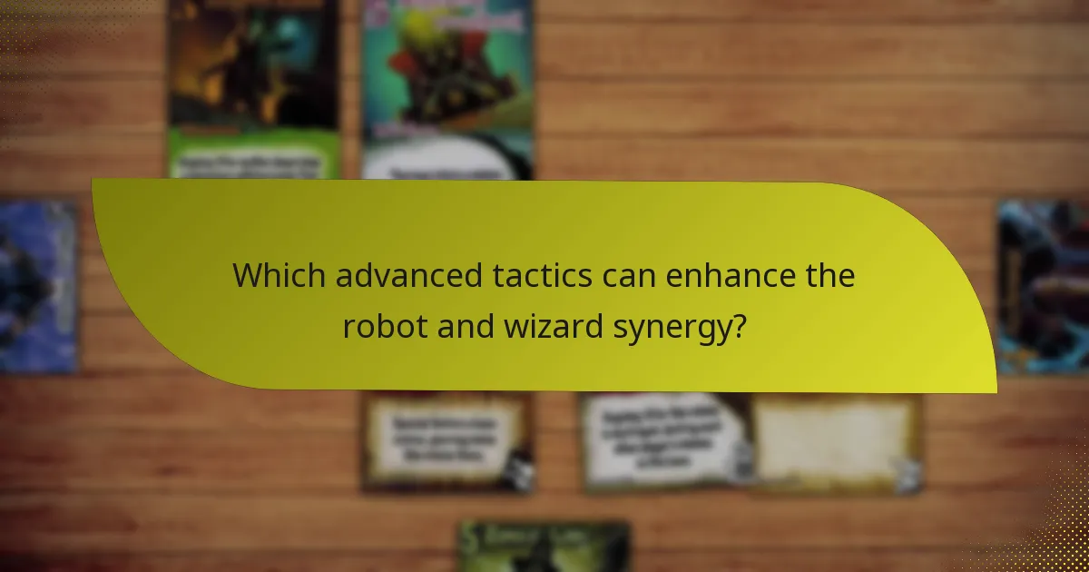 Which advanced tactics can enhance the robot and wizard synergy?