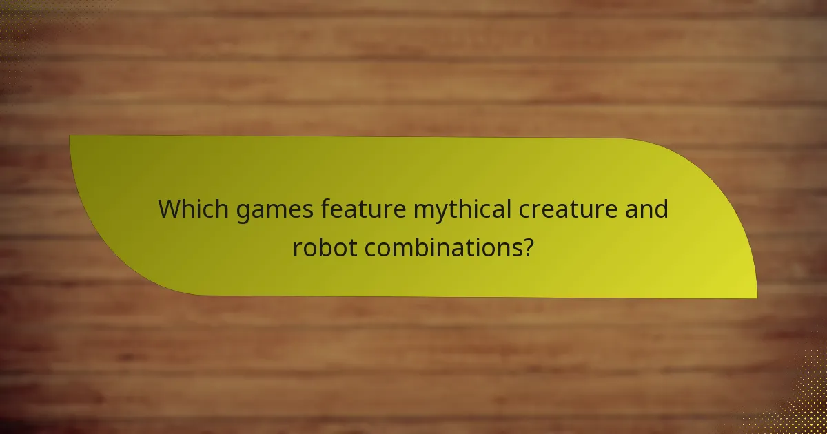 Which games feature mythical creature and robot combinations?